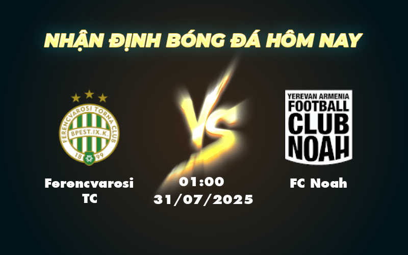 Nhận định soi kèo Ferencvarosi TC vs FC Noah Lợi thế nghiêng về đội chủ nhà 1 ferencvarosi tc fc noah 31 07 c1