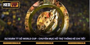 Dự Đoán Tỷ Số World Cup - Chuyên Mục Hỗ Trợ Thống Kê Chi Tiết