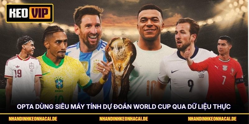 Opta - Siêu Máy Tính Dự Đoán World Cup Với Số Liệu Chi Tiết 2 Opta dùng siêu máy tính dự đoán World Cup qua dữ liệu thực