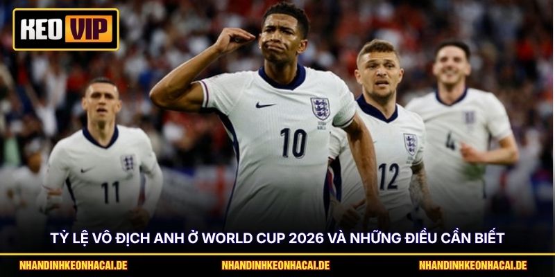 Tỷ Lệ Vô Địch Anh Ở World Cup 2026 Và Những Điều Cần Biết 1 Tỷ Lệ Vô Địch Anh Ở World Cup 2026 Và Những Điều Cần Biết