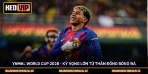 Yamal World Cup 2026 - Kỳ Vọng Lớn Từ Thần Đồng Bóng Đá